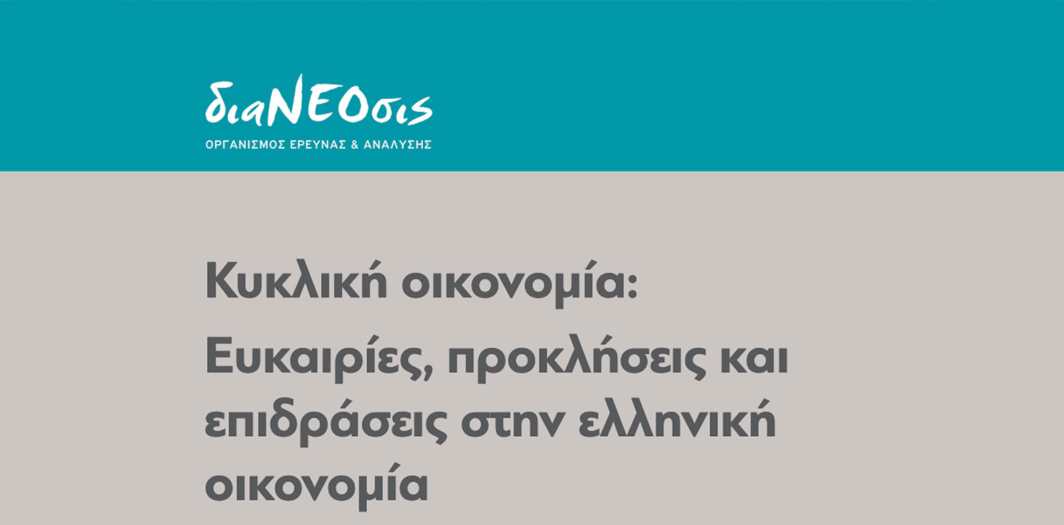 διαΝΕΟσις: «Κυκλική οικονομία: Ευκαιρίες, προκλήσεις και επιδράσεις στην ελληνική οικονομία»
